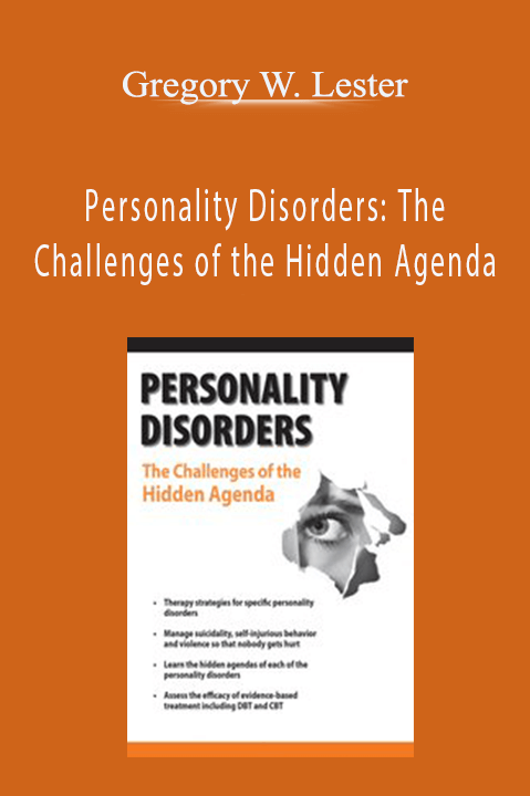 Personality Disorders: The Challenges of the Hidden Agenda – Gregory W. Lester