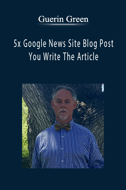 5x Google News Site Blog Post – You Write The Article – Guerin Green