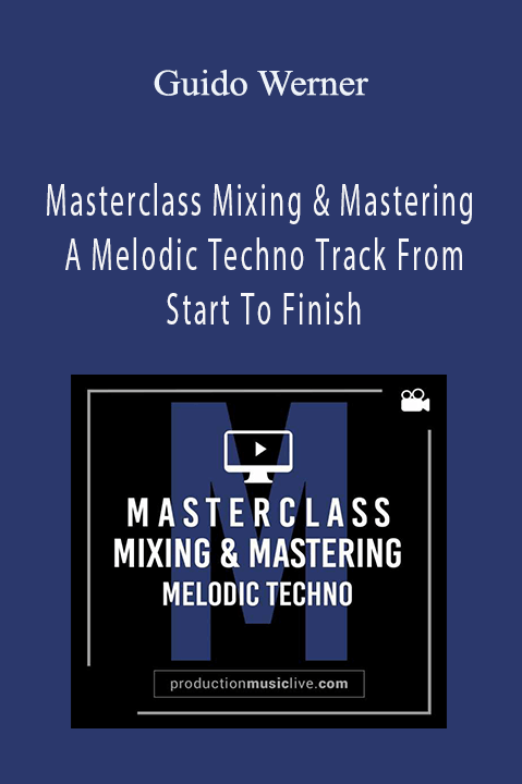 Masterclass Mixing & Mastering A Melodic Techno Track From Start To Finish – Guido Werner