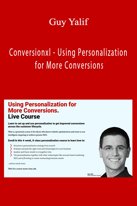 Conversionxl – Using Personalization for More Conversions – Guy Yalif