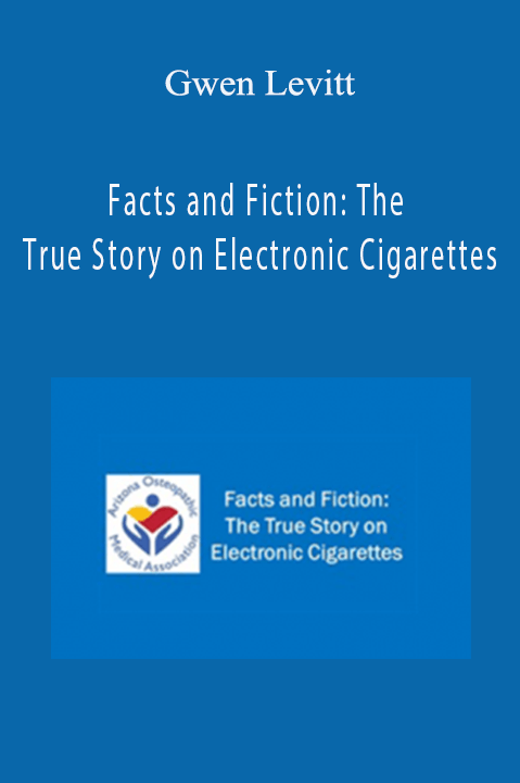 Facts and Fiction: The True Story on Electronic Cigarettes – Gwen Levitt