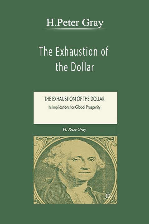 The Exhaustion of the Dollar – H.Peter Gray