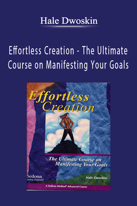 Effortless Creation – The Ultimate Course on Manifesting Your Goals – Hale Dwoskin