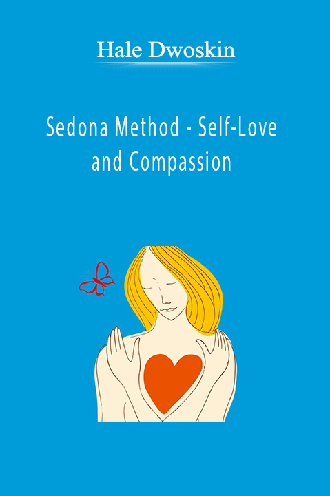 Sedona Method – Self–Love and Compassion – Hale Dwoskin