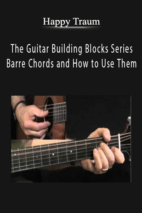 The Guitar Building Blocks Series – Barre Chords and How to Use Them – Happy Traum
