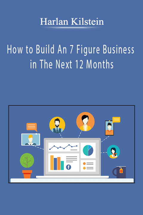 How to Build An 7 Figure Business in The Next 12 Months – Harlan Kilstein