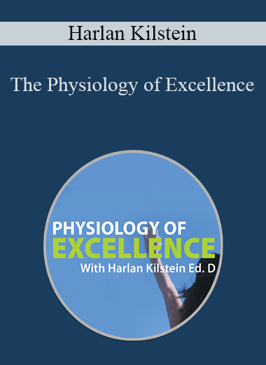 The Physiology of Excellence – Harlan Kilstein