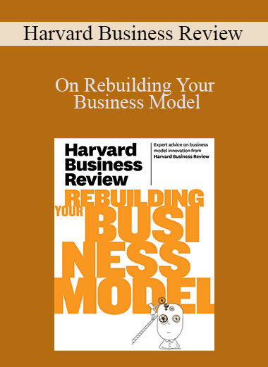 On Rebuilding Your Business Model – Harvard Business Review