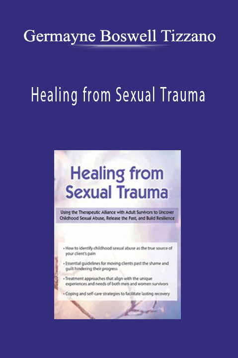 Germayne Boswell Tizzano – Healing from Sexual Trauma: Using the Therapeutic Alliance with Adult Survivors to Uncover Childhood Sexual Abuse