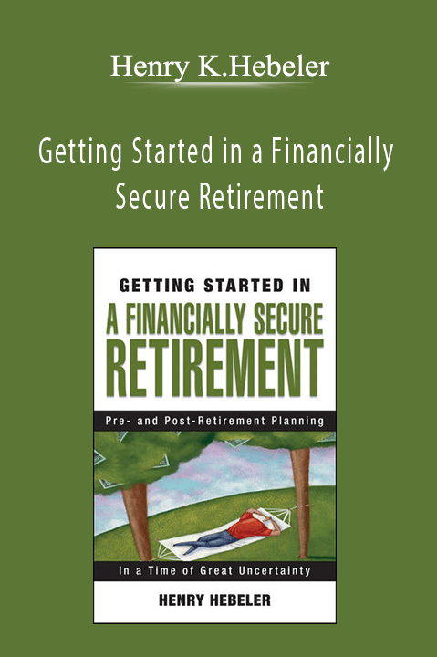 Getting Started in a Financially Secure Retirement – Henry K.Hebeler