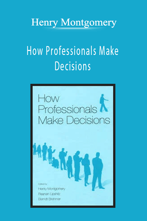 How Professionals Make Decisions – Henry Montgomery