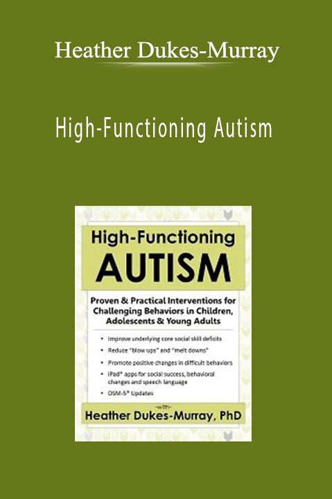 Heather Dukes–Murray – High–Functioning Autism: Proven & Practical Interventions for Challenging Behaviors in Children