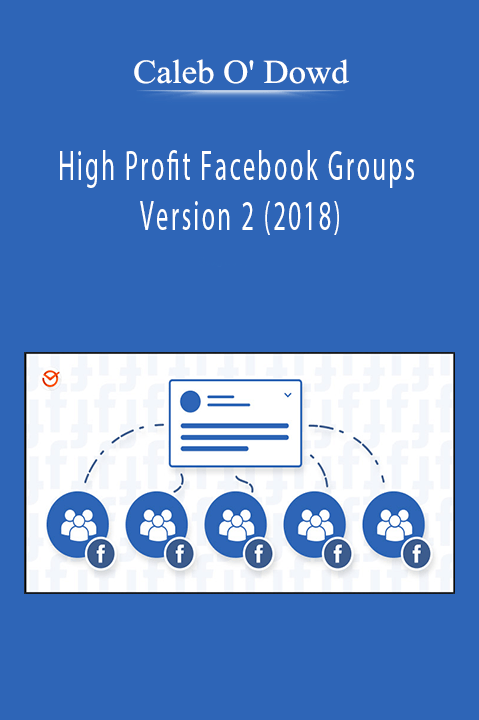 Caleb O' Dowd – High Profit Facebook Groups Version 2 (2018)