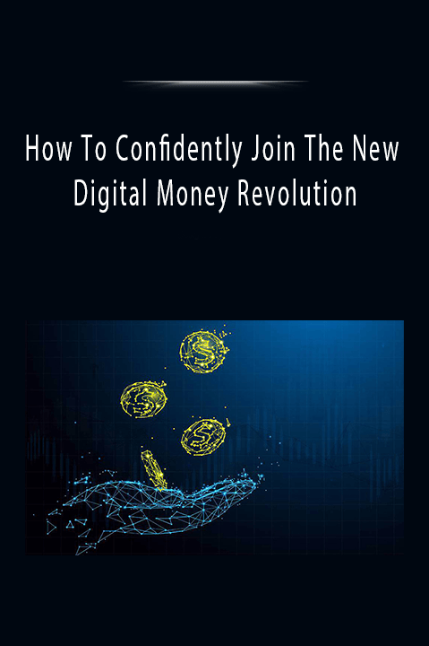 How To Confidently Join The New Digital Money Revolution