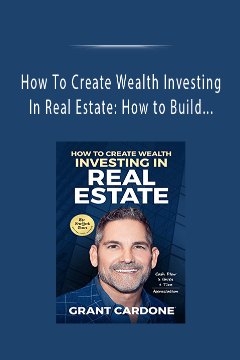 How To Create Wealth Investing In Real Estate: How to Build Wealth with Multi–Family Real Estate