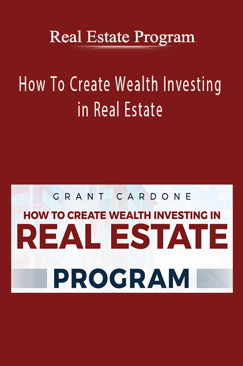 Real Estate Program – How To Create Wealth Investing in Real Estate