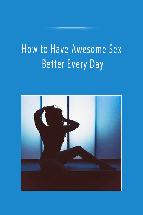 How to Have Awesome Sex - Better Every Day