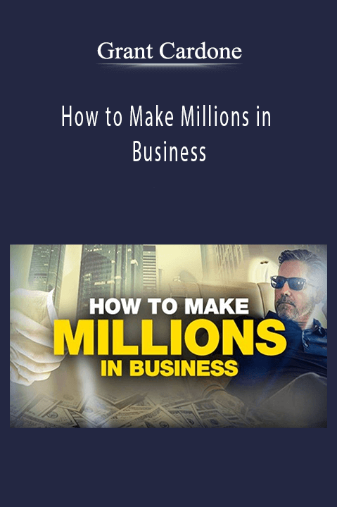 Grant Cardone – How to Make Millions in Business