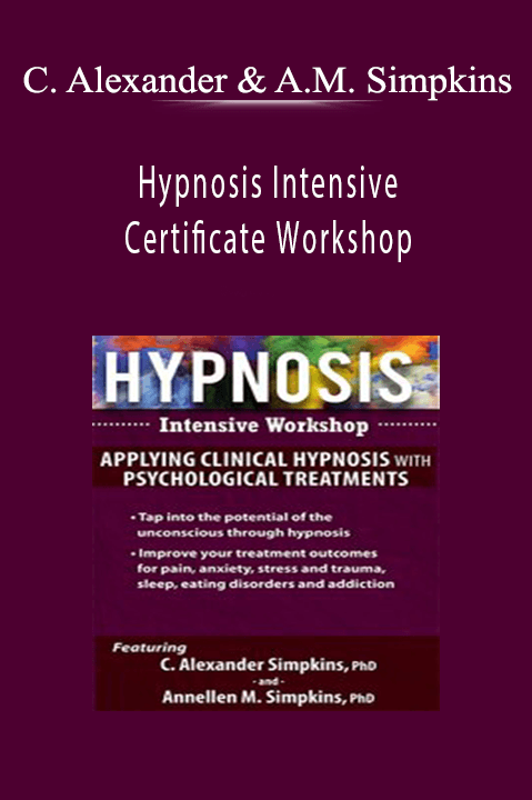 C. Alexander & Annellen M. Simpkins – Hypnosis Intensive Certificate Workshop: Applying Clinical Hypnosis with Psychological Treatments