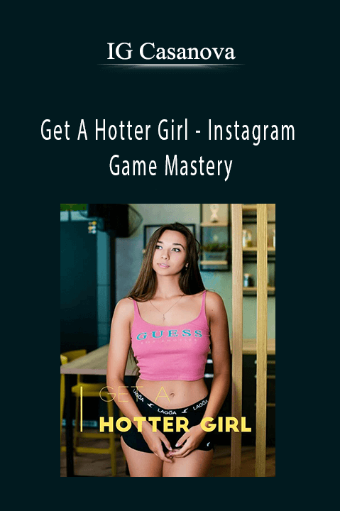 Get A Hotter Girl – Instagram Game Mastery – IG Casanova