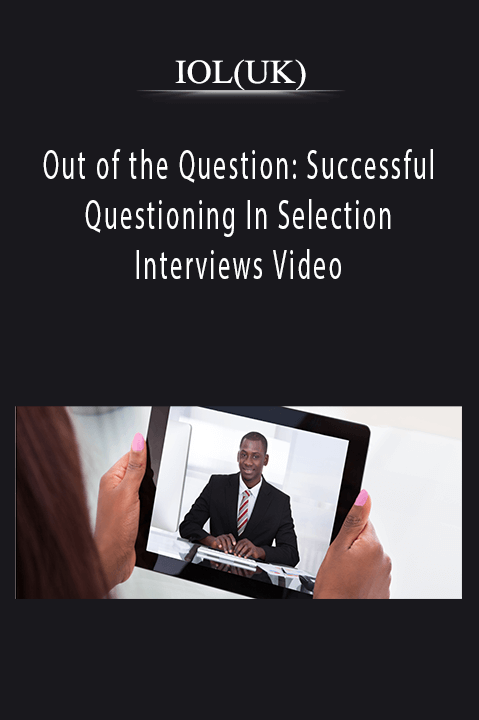 Out of the Question: Successful Questioning In Selection Interviews Video – IOL(UK)