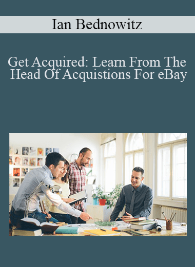 Get Acquired: Learn From The Head Of Acquistions For eBay – Ian Bednowitz