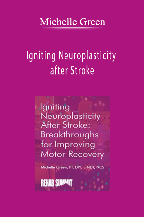 Michelle Green – Igniting Neuroplasticity after Stroke: Breakthroughs for Improving Motor Recovery