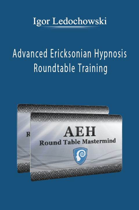 Advanced Ericksonian Hypnosis Roundtable Training – Igor Ledochowski