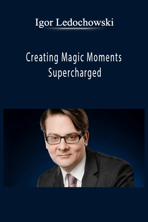 Creating Magic Moments Supercharged – Igor Ledochowski