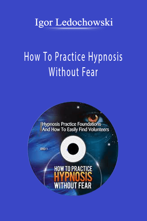 How To Practice Hypnosis Without Fear – Igor Ledochowski