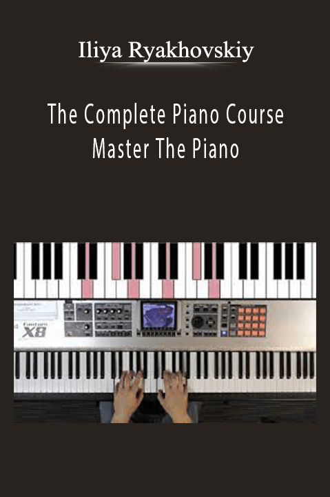 The Complete Piano Course – Master The Piano – Iliya Ryakhovskiy