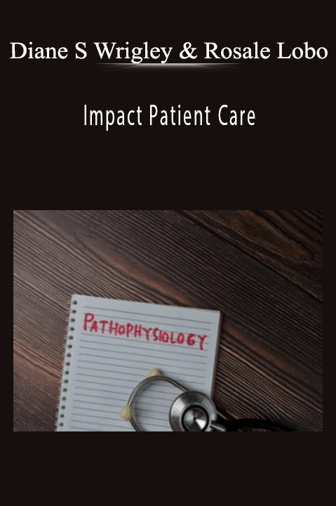 Diane S Wrigley & Rosale Lobo – Impact Patient Care: Key Physical Assessment Strategies and the Underlying Pathophysiology