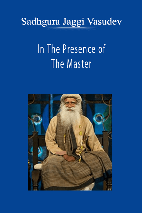 Sadhgura Jaggi Vasudev – In The Presence of The Master