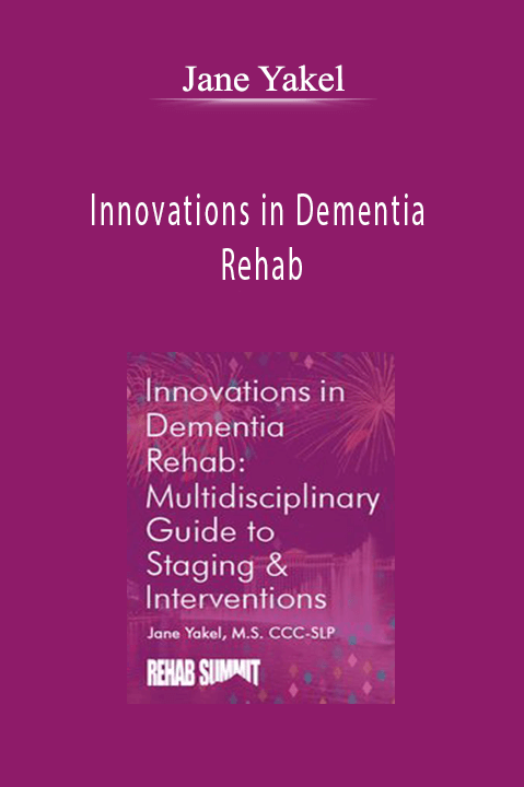 Jane Yakel – Innovations in Dementia Rehab: A Multidisciplinary Guide to Staging & Interventions