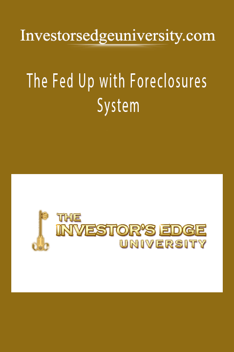 The Fed Up with Foreclosures System – Investorsedgeuniversity.com