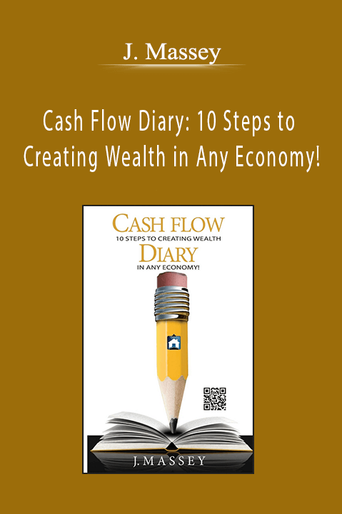 Cash Flow Diary: 10 Steps to Creating Wealth in Any Economy! – J. Massey