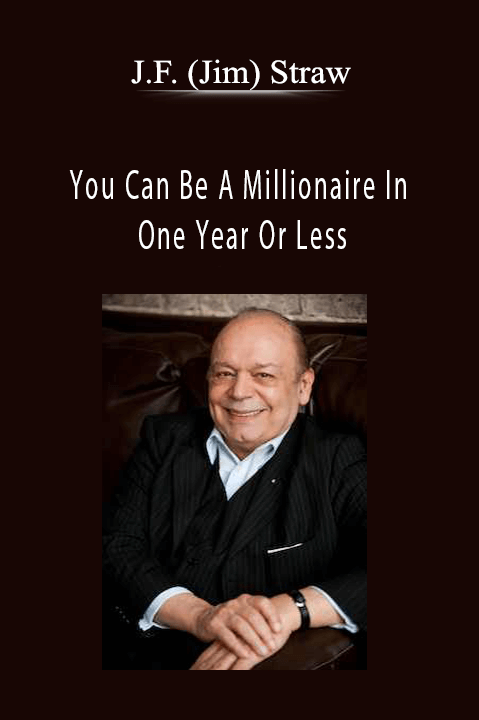 You Can Be A Millionaire In One Year Or Less – J.F. (Jim) Straw