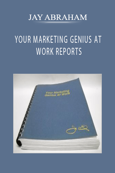 YOUR MARKETING GENIUS AT WORK REPORTS – JAY ABRAHAM