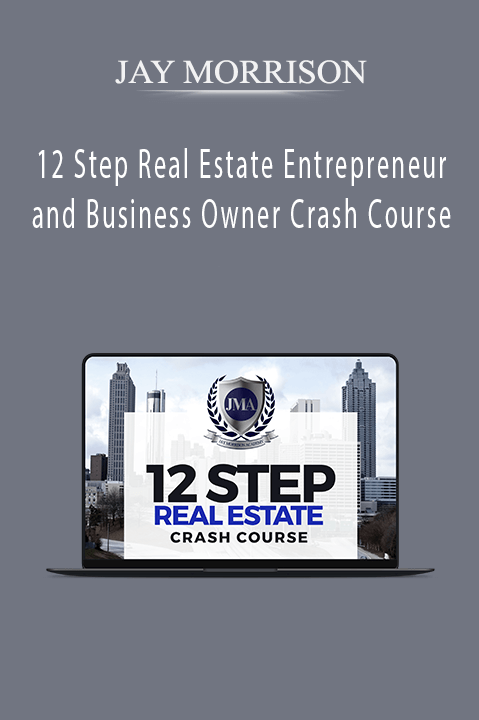 12 Step Real Estate Entrepreneur and Business Owner Crash Course – JAY MORRISON