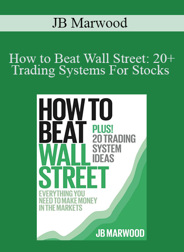 How to Beat Wall Street: 20+ Trading Systems For Stocks – JB Marwood