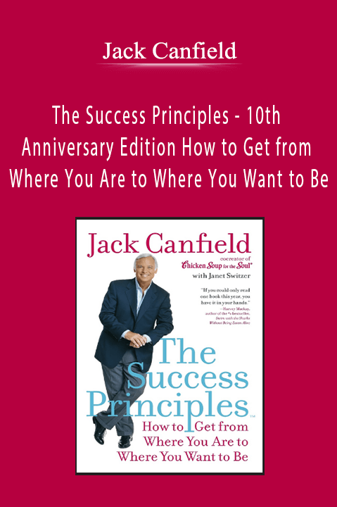 The Success Principles – 10th Anniversary Edition How to Get from Where You Are to Where You Want to Be – Jack Canfield