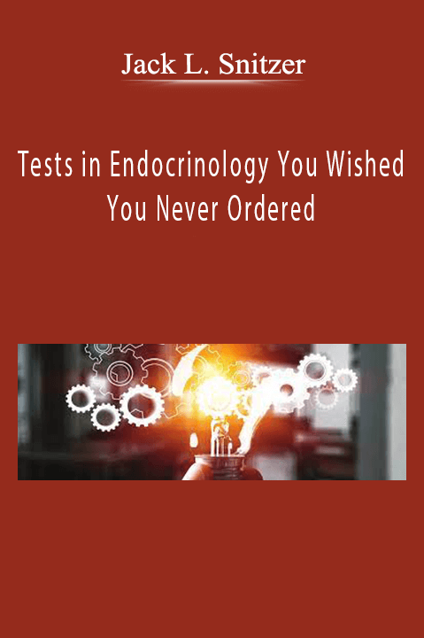 Tests in Endocrinology You Wished You Never Ordered – Jack L. Snitzer