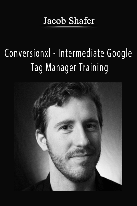 Conversionxl – Intermediate Google Tag Manager Training – Jacob Shafer