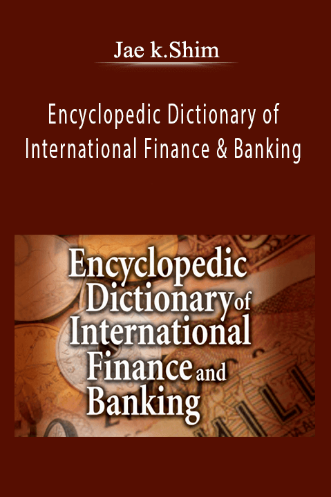 Encyclopedic Dictionary of International Finance & Banking – Jae k.Shim