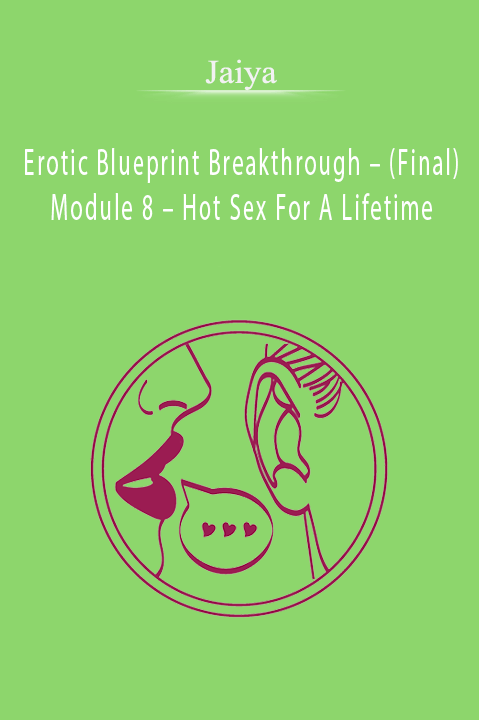 Erotic Blueprint Breakthrough – (Final) Module 8 – Hot Sex For A Lifetime – Jaiya