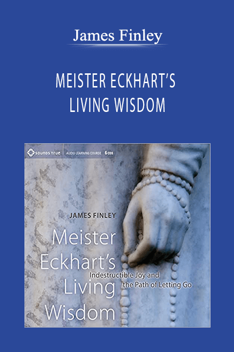 MEISTER ECKHART’S LIVING WISDOM – James Finley