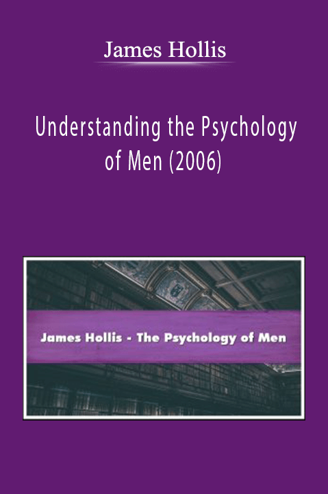 Understanding the Psychology of Men (2006) – James Hollis