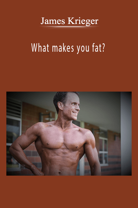 What makes you fat? – James Krieger