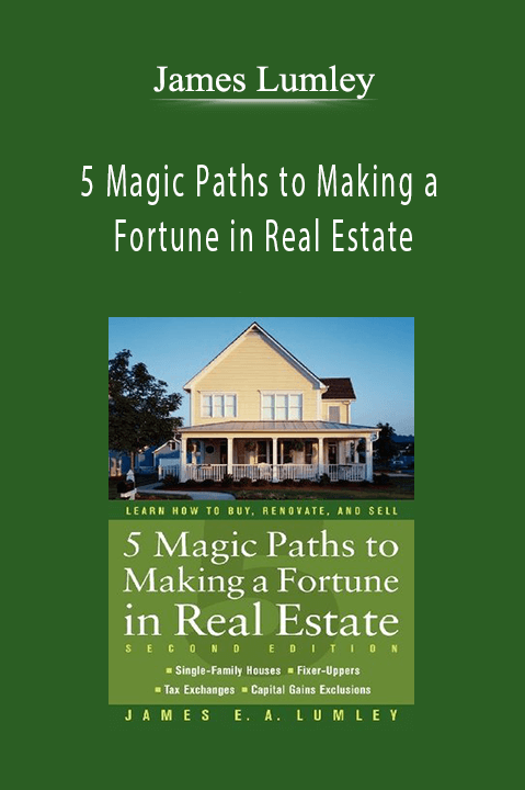 5 Magic Paths to Making a Fortune in Real Estate – James Lumley