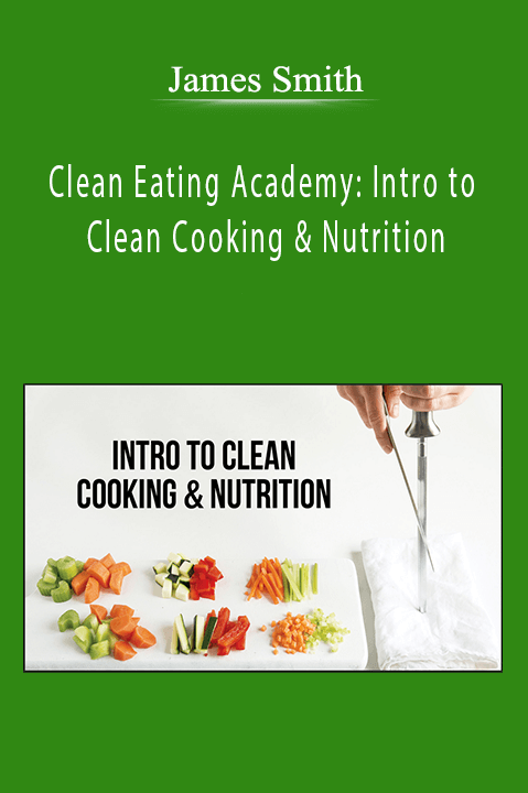 Clean Eating Academy: Intro to Clean Cooking & Nutrition – James Smith